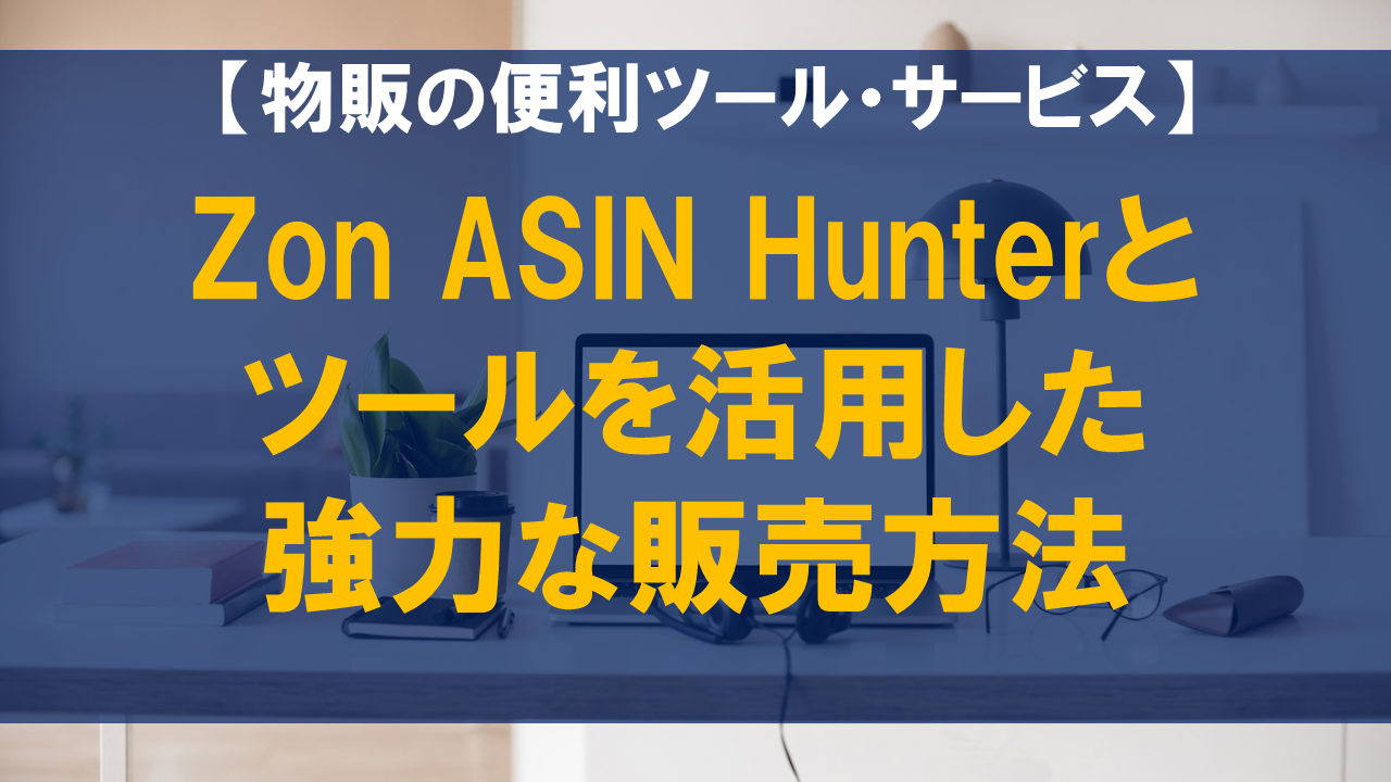 Zon ASIN Hunterとツールを活用した強力な販売方法