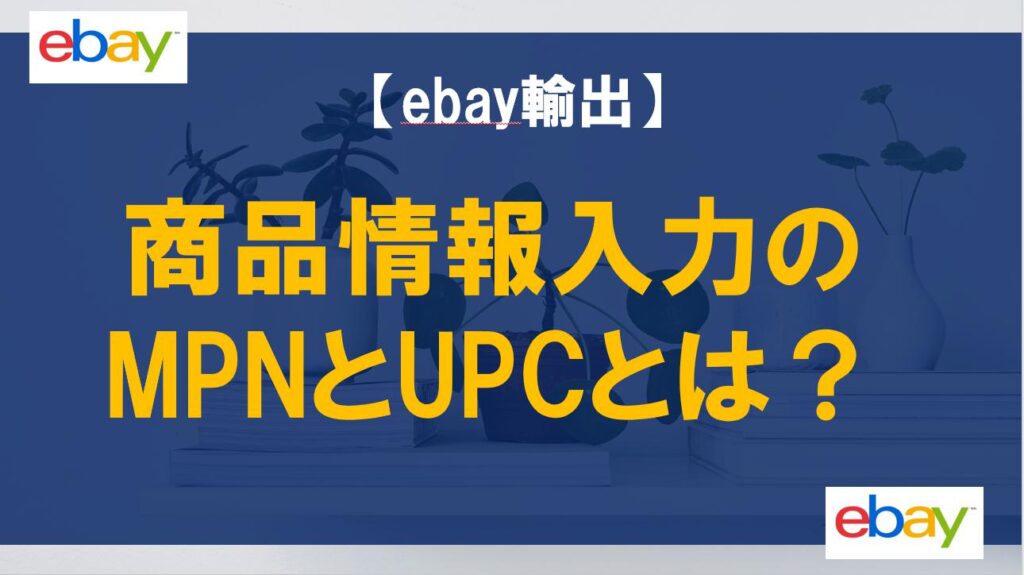 【ebay輸出】商品情報入力のMPNとUPCとは？