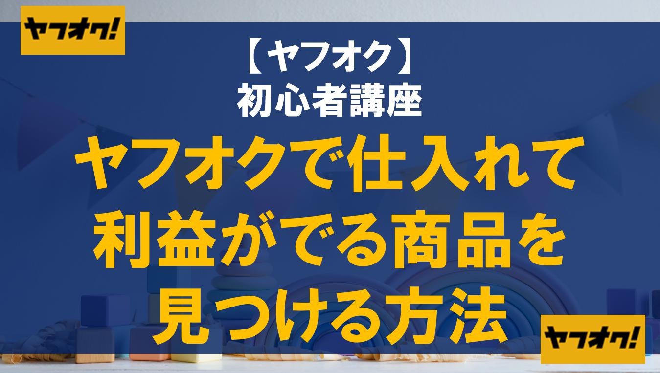 【初心者講座】ヤフオクで仕入れて利益がでる商品を見つける方法