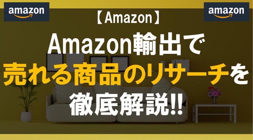 Amazon輸出で売れる商品のリサーチを徹底解説!!