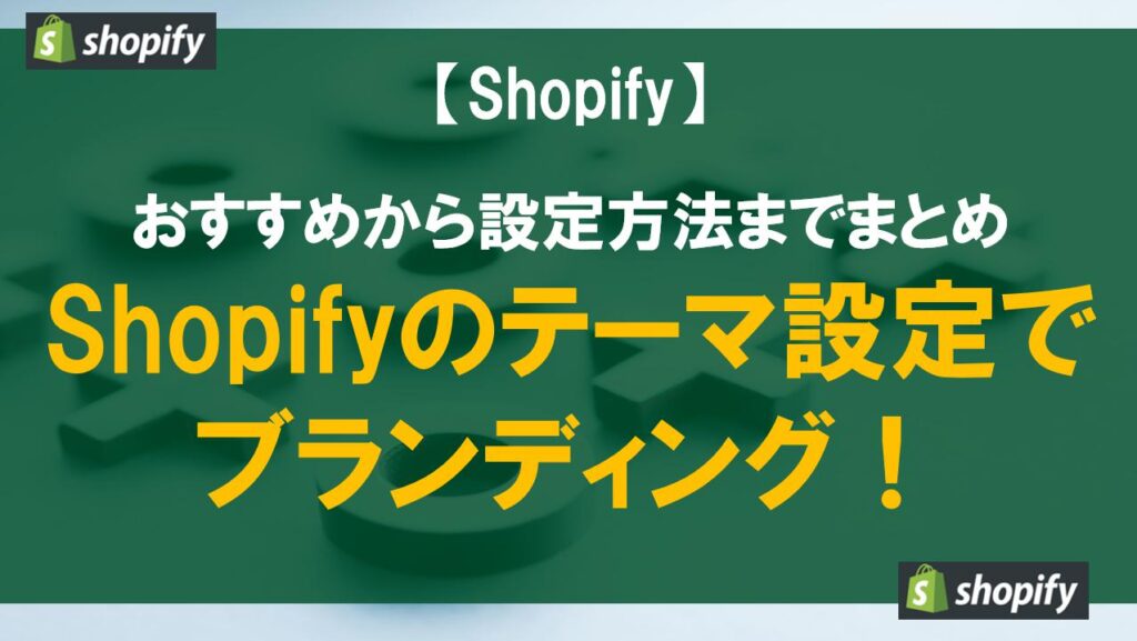 Shopifyのテーマ設定でブランディング！おすすめから設定方法までまとめ