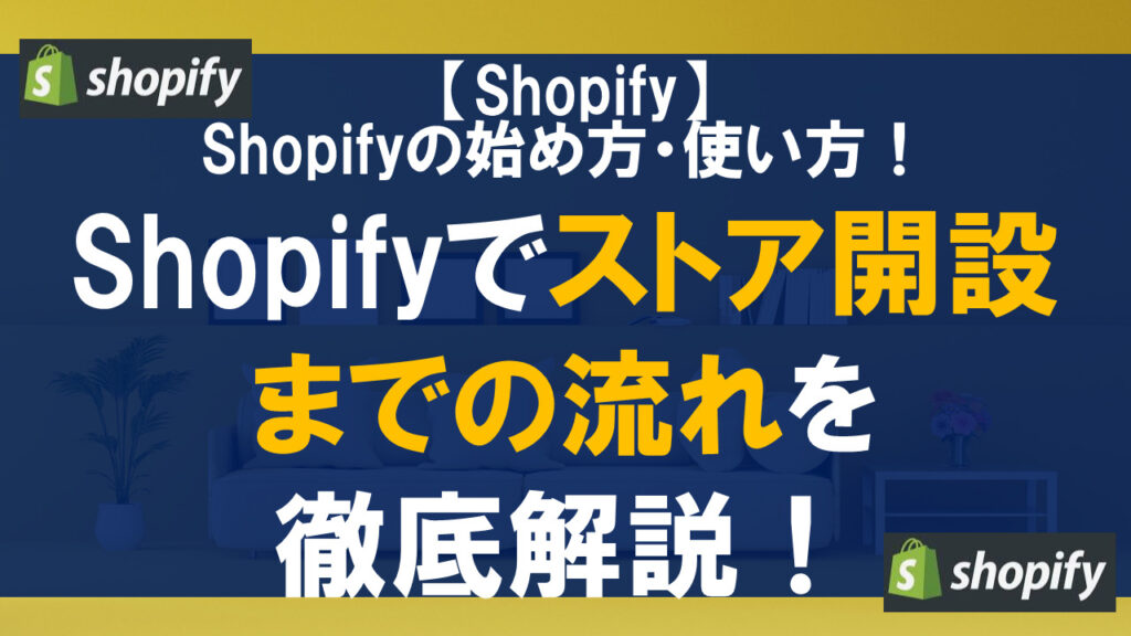 Shopifyの始め方・使い方！ストア開設までの流れを徹底解説！