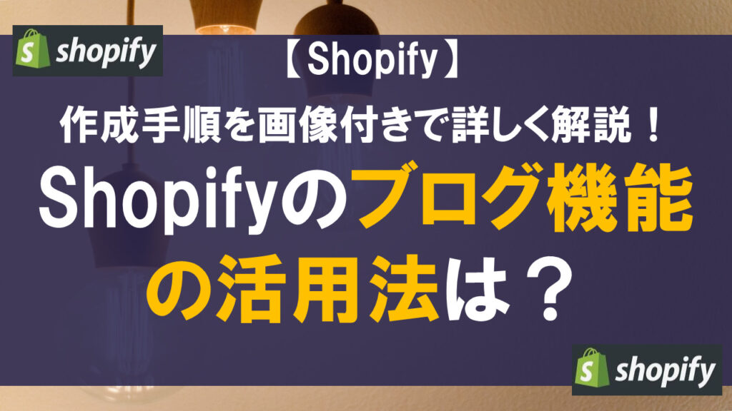Shopifyのブログ機能の活用法は？作成手順を画像付きで詳しく解説！