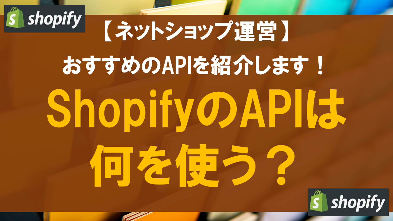 ShopifyのAPIは何を使う？おすすめのAPIを紹介します！