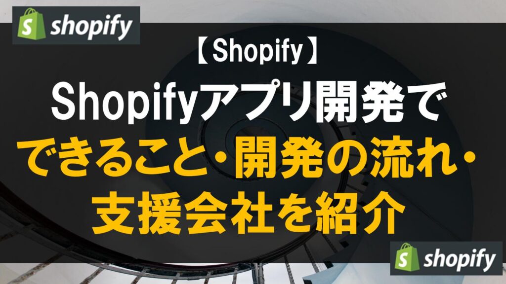 Shopifyアプリ開発でできること・開発の流れ・支援会社を紹介