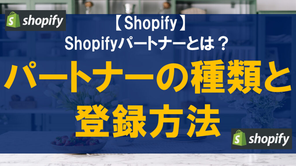 Shopifyパートナーとは？パートナーの種類と登録方法