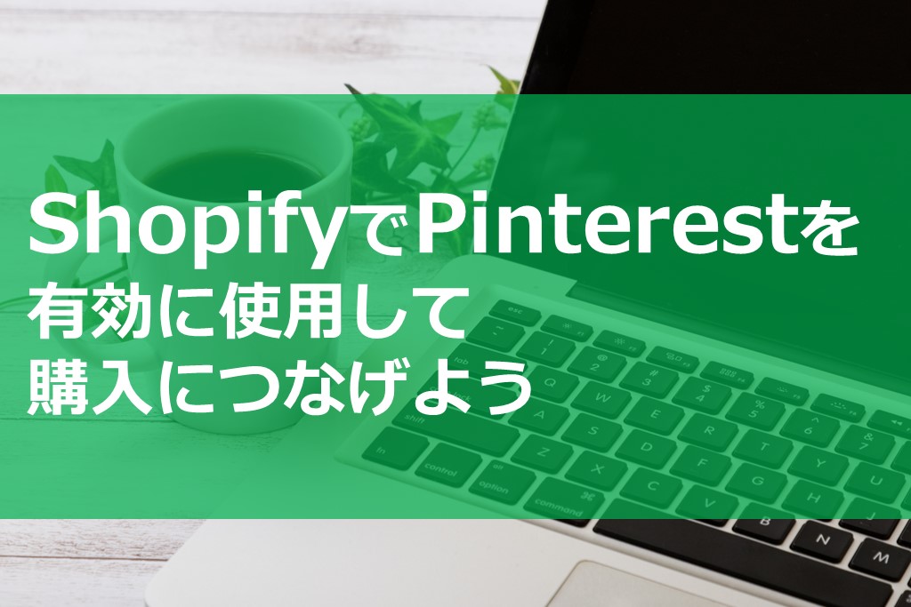 ShopifyでPinterestを有効に使用して購入につなげよう