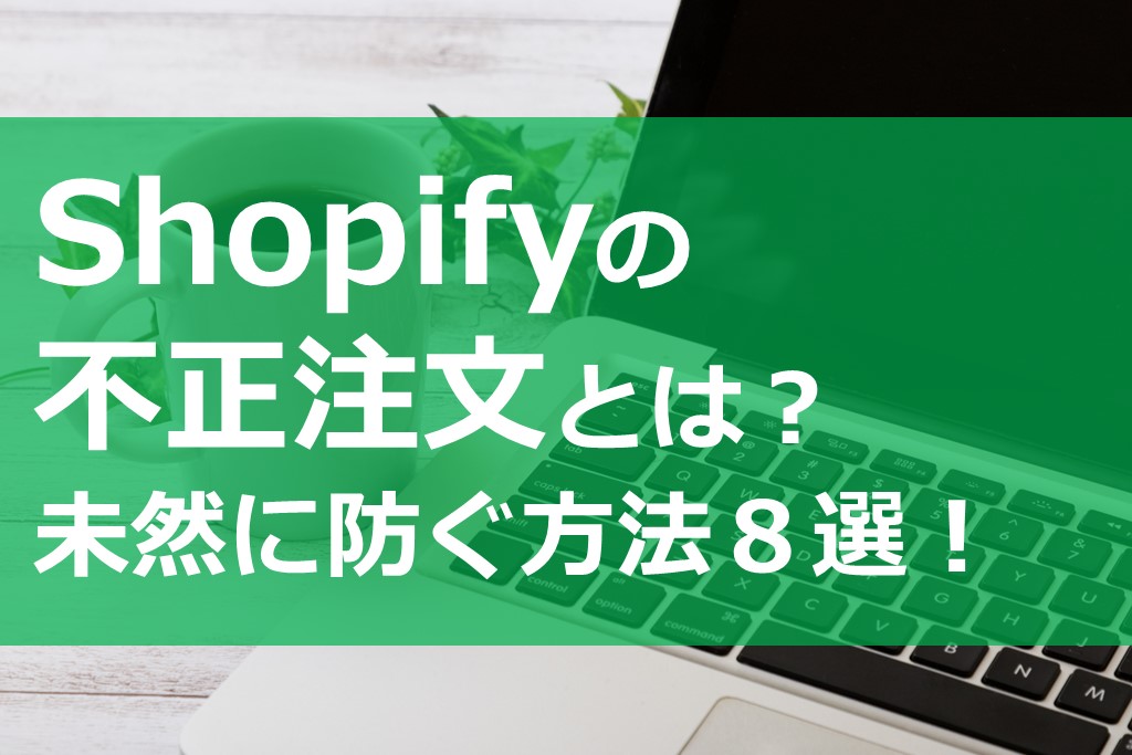 Shopifyの不正注文とは？未然に防ぐ方法８選！