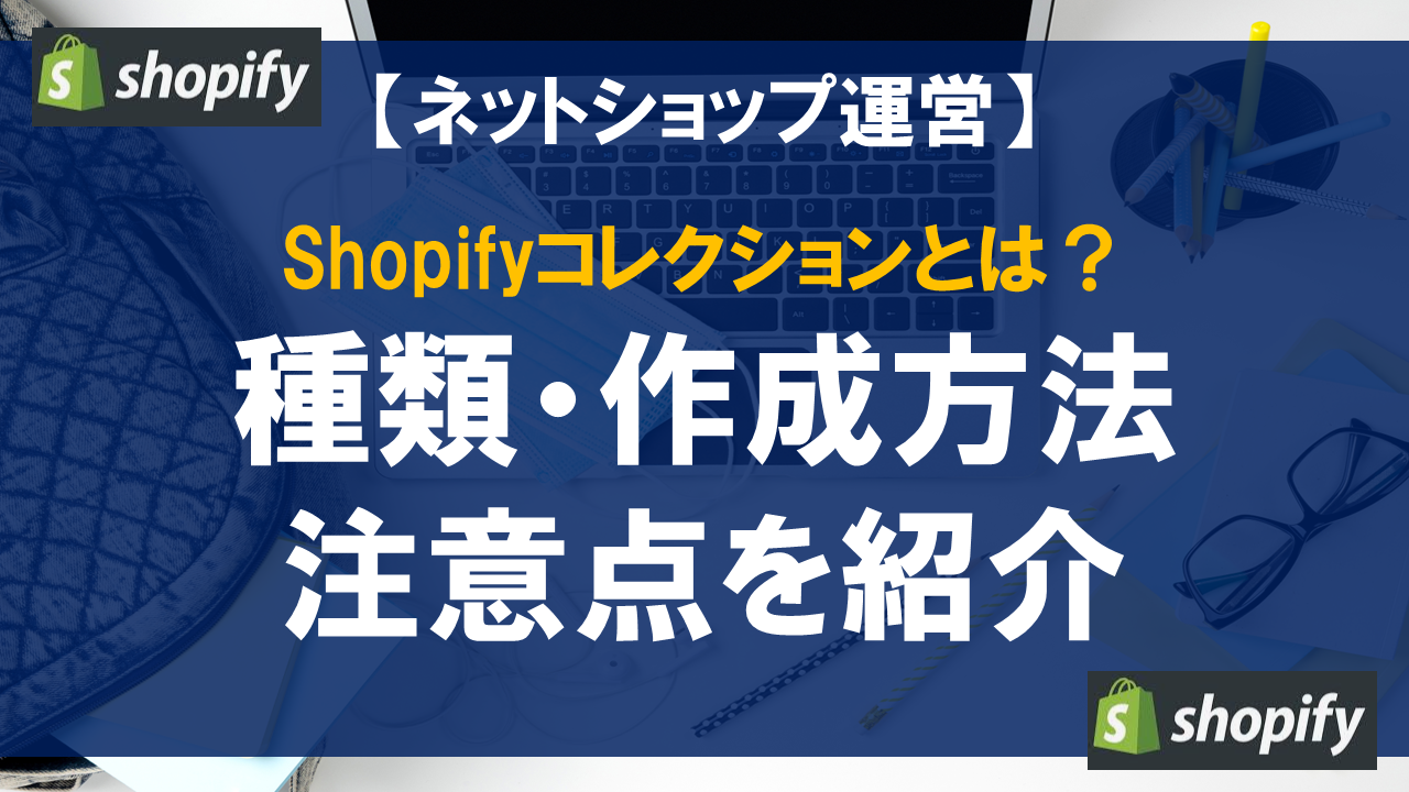 Shopifyコレクションとは？種類・作成方法・注意点を紹介