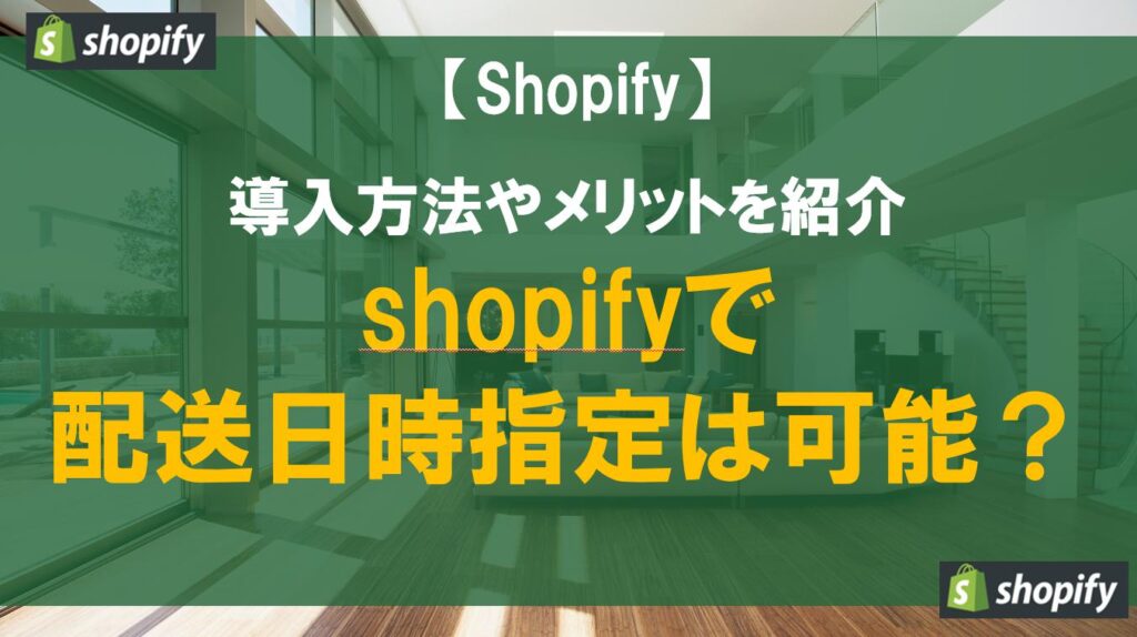 shopifyで配送日時指定は可能？導入方法やメリットを紹介