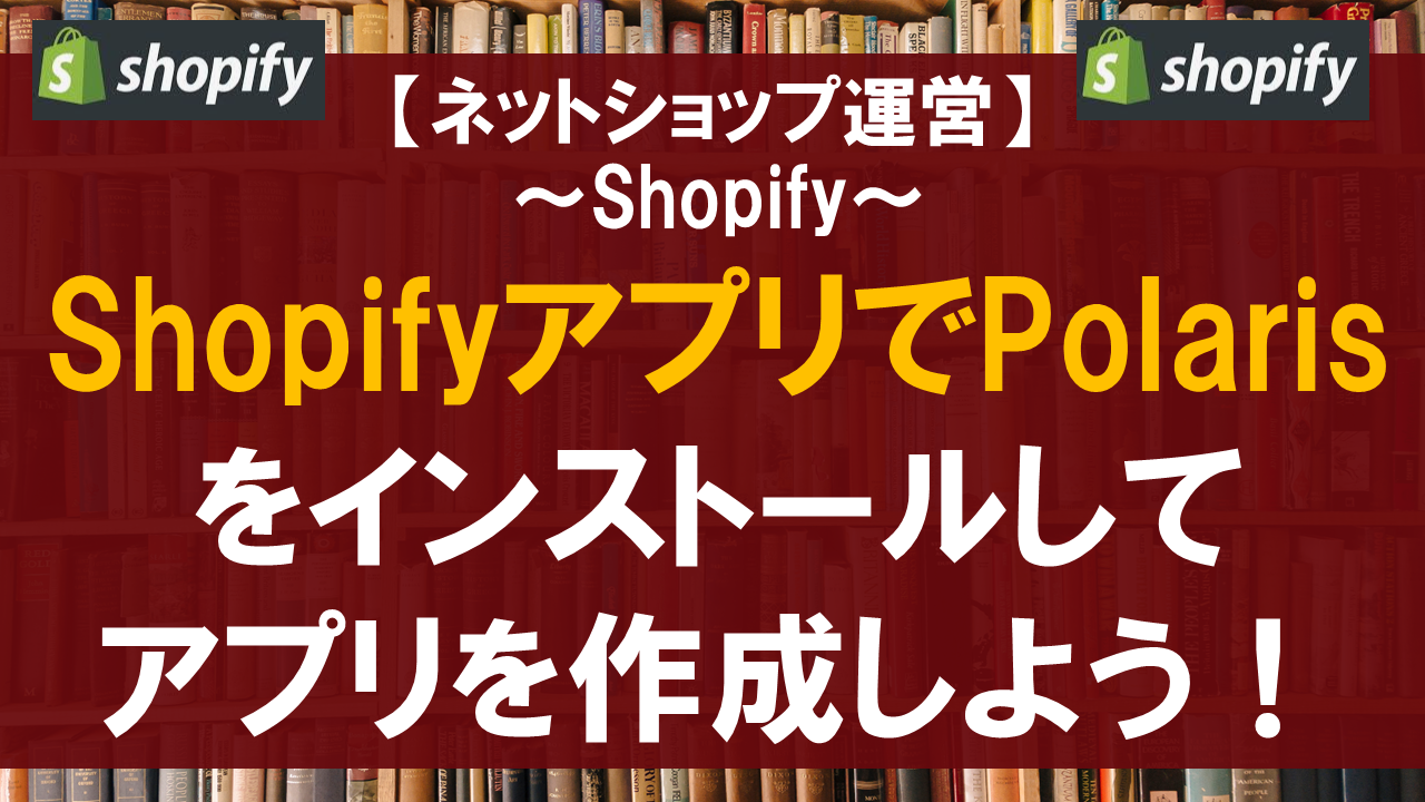 ShopifyアプリでPolarisをインストールしてアプリを作成しよう！