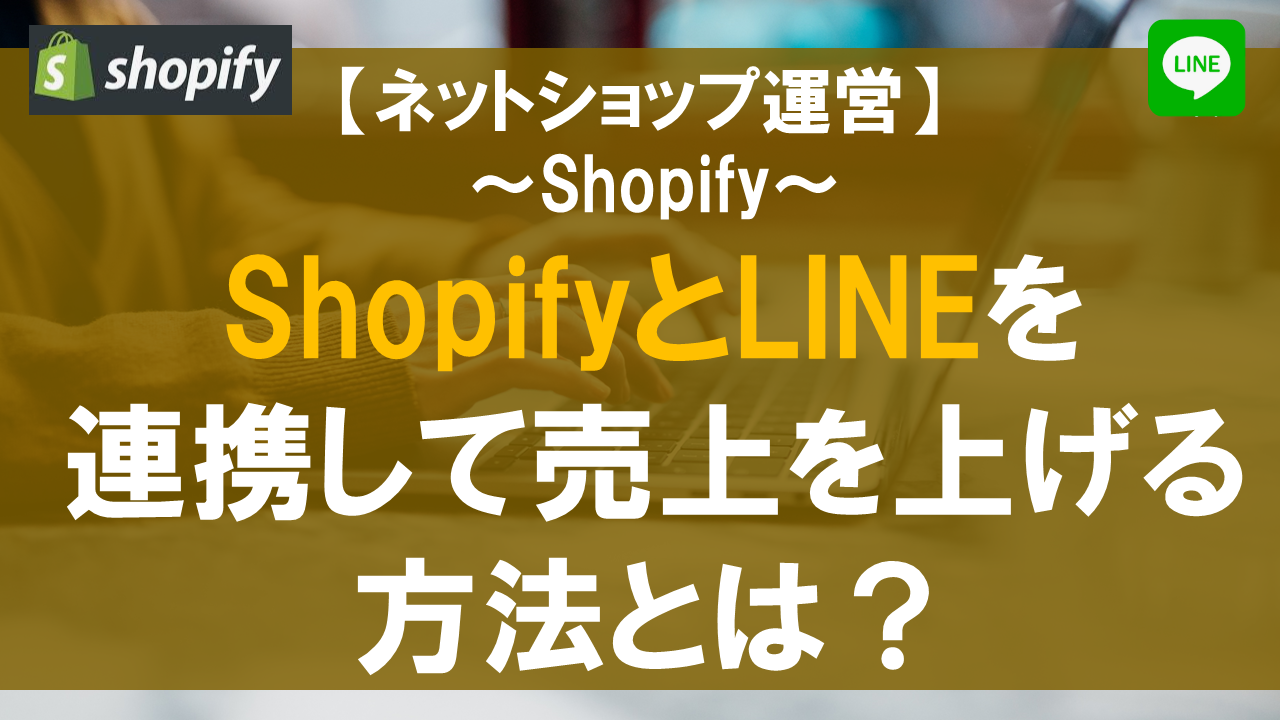 ShopifyとLINEを連携して売上を上げる方法とは？