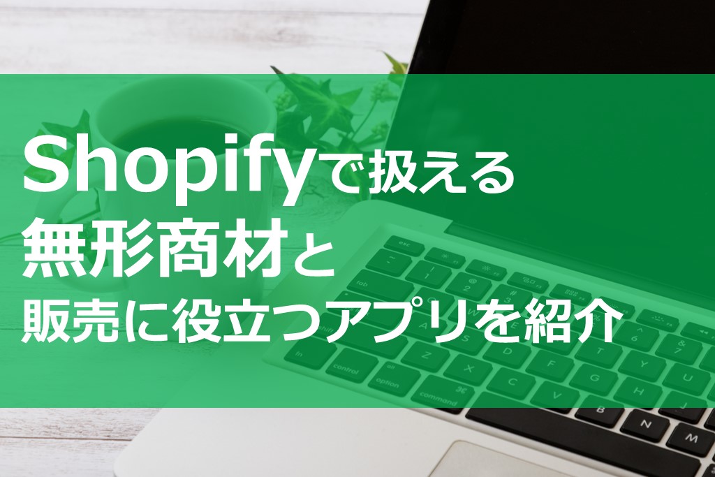 Shopifyで扱える無形商材と販売に役立つアプリを紹介