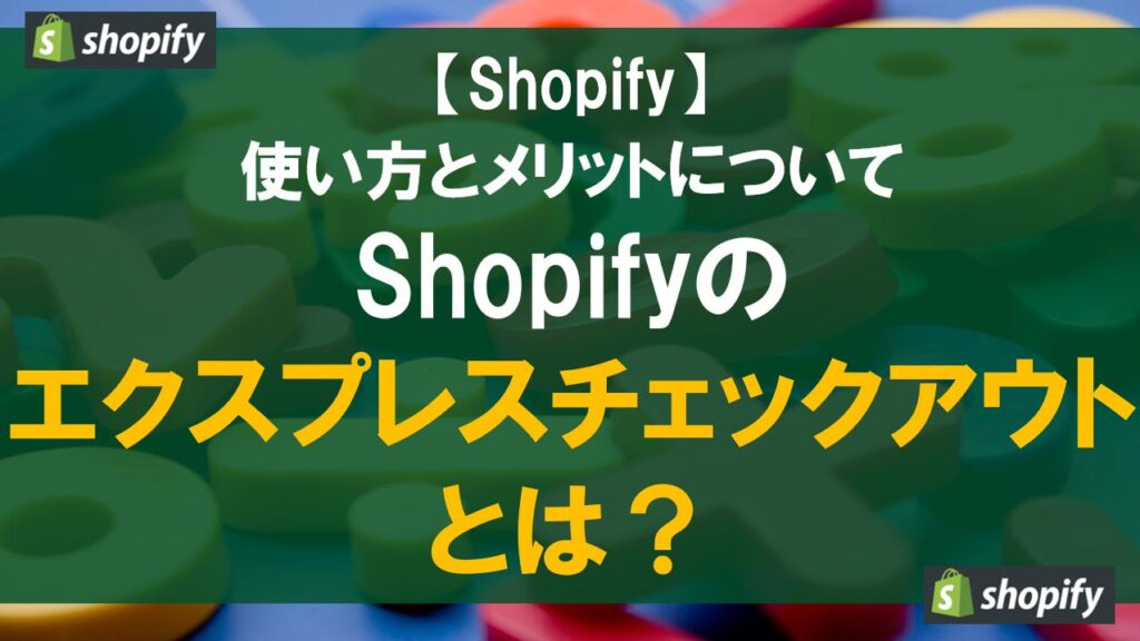 Shopifyのエクスプレスチェックアウトとは？使い方とメリットについて