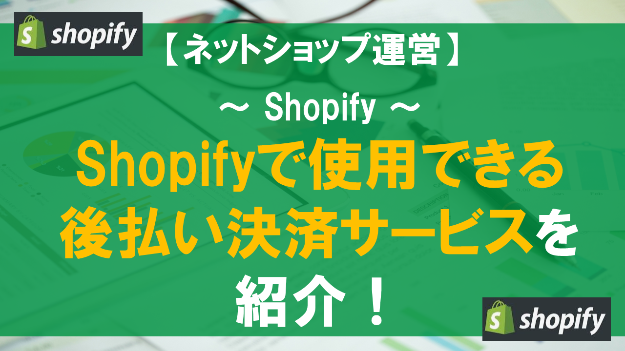 Shopifyで使用できる後払い決済サービスを紹介！