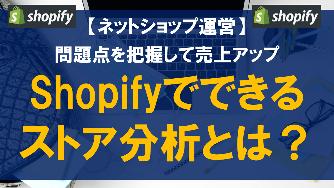 Shopifyでできるストア分析とは？問題点を把握して売上アップ