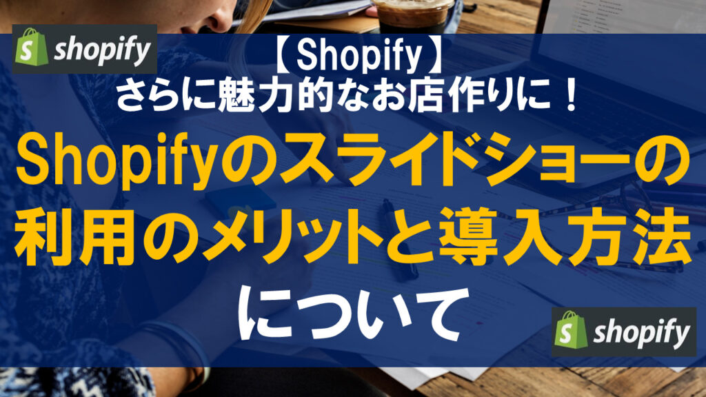 Shopifyのスライドショーの利用のメリットと導入方法について