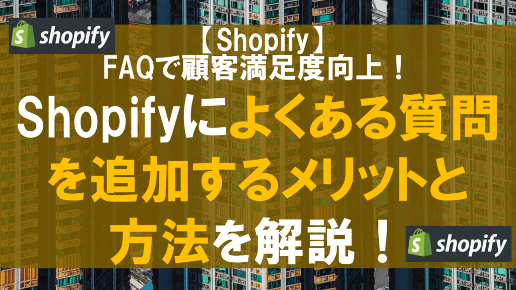 Shopifyによくある質問を追加するメリットと方法を解説