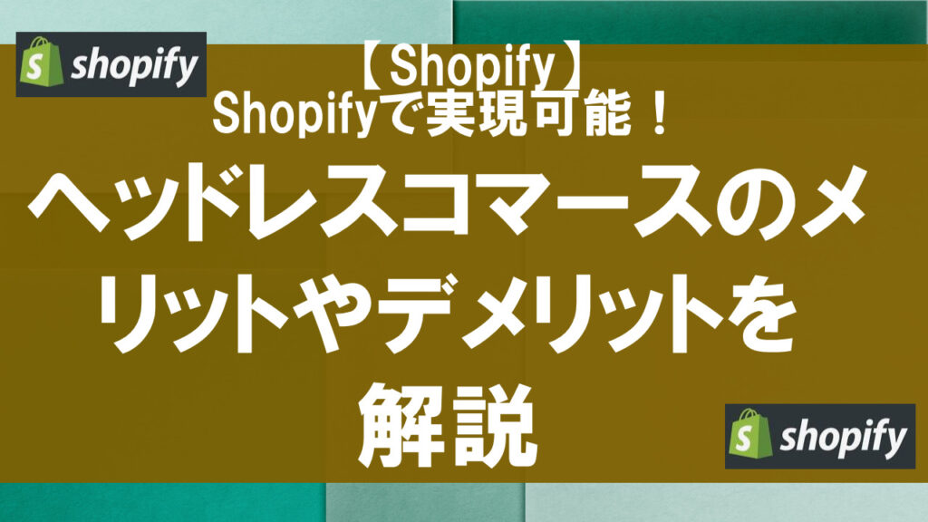 Shopifyで実現可能！ヘッドレスコマースのメリットやデメリットを解説