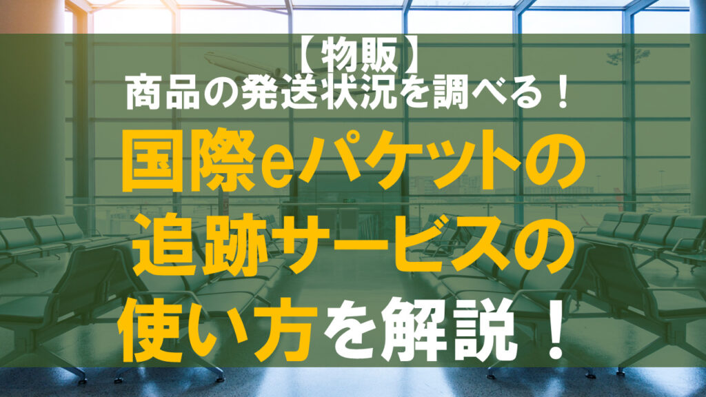 国際eパケットの追跡サービスの使い方を解説！商品の発送状況を調べる