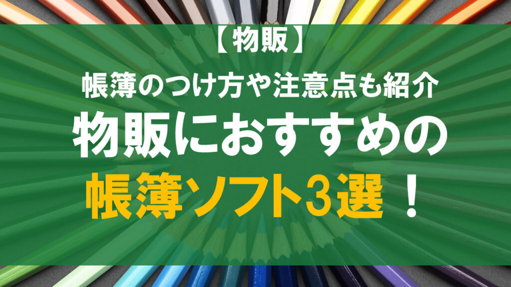 物販におすすめの帳簿ソフト3選！帳簿の付け方や注意点も紹介