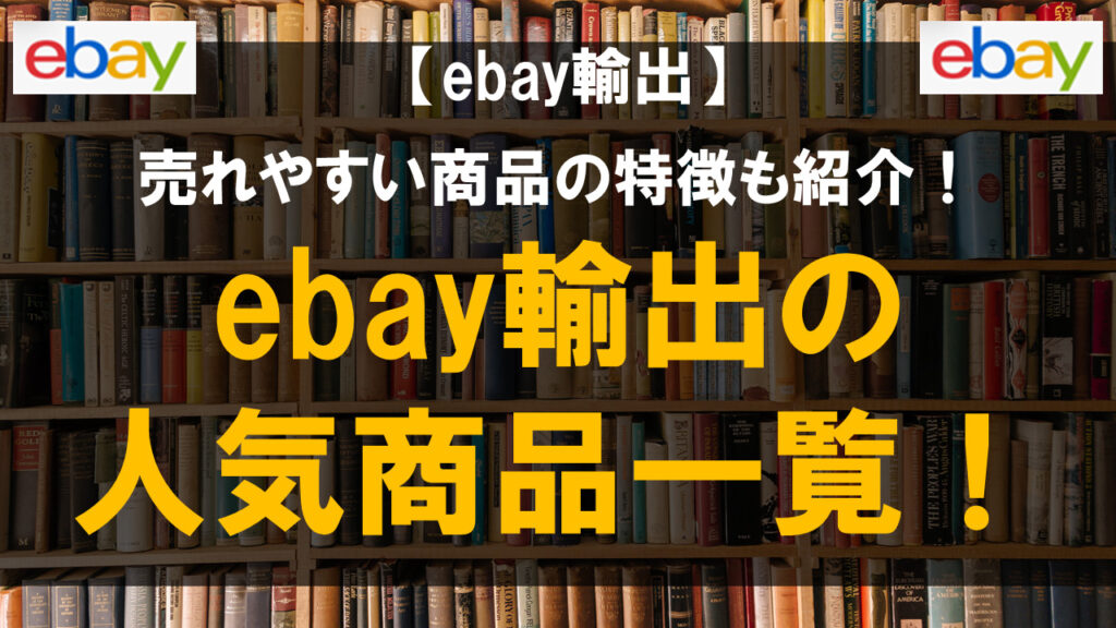 ebay輸出の人気商品一覧！売れやすい商品の特徴も紹介！