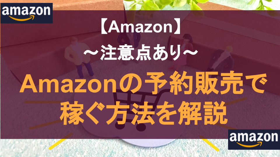 【注意点あり】Amazonの予約販売で稼ぐ方法を解説